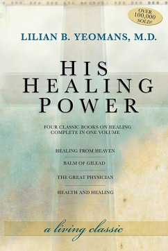 His Healing Power: The Four Classic Books on Healing Complete in One Volume - Yeomans, Lilian; Yeomans, Lillian