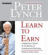 Learn to Earn: A Beginner's Guide to the Basics of Investing and Business - Lynch, Peter