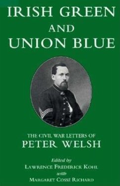 Irish Green and Union Blue: The Civil War Letters of Peter Welsh, Color Sergeant, 28th Massachusetts - Kohl, Lawrence; Richard, Margaret Cosse