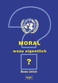 Moral - wozu eigentlich? - Ulrich, Bodo