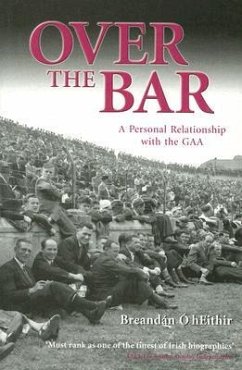 Over the Bar: A Personal Relationship with the GAA - O. hEithir, Breandan