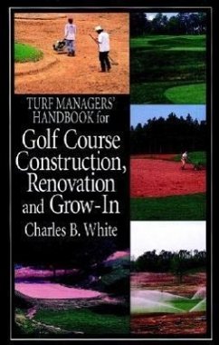 Turf Managers' Handbook for Golf Course Construction, Renovation, and Grow-In - White, Charles B