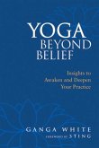 Yoga Beyond Belief: Insights to Awaken and Deepen Your Practice