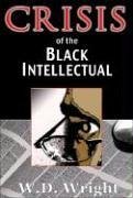 Crisis of the Black Intellectual - Wright, W D
