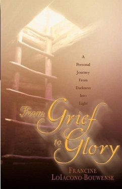 From Grief to Glory: A Personal Journey from Darkness Into Light - Loiacono-Bouwense, Francine