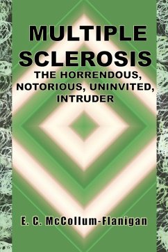 MULTIPLE SCLEROSIS, THE HORRENDOUS, NOTORIOUS, UNINVITED, INTRUDER - McCollum-Flanigan, E. C.