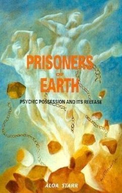 Prisoners of Earth: Psychic Possession and Its Release - Starr, Aloa; Starr, A.