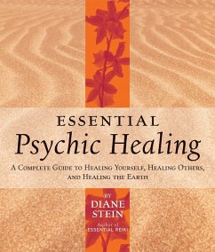 Essential Psychic Healing: A Complete Guide to Healing Yourself, Healing Others, and Healing the Earth - Stein, Diane