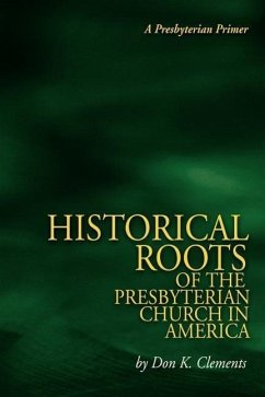 The Historical Roots of the Presbyterian Church in America - Clements, Don K.