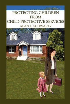 Protecting Children from Child Protective Services - Schwartz, Alan L.