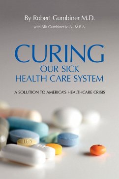 Curing Our Sick Health Care System - Gumbiner M. D., Robert