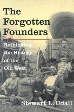 The Forgotten Founders: Rethinking the History of the Old West - Udall, Stewart L.