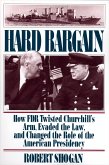 Hard Bargain: How FDR Twisted Churchill's Arm, Evaded the Law, and Changed the Role of the American Presidency