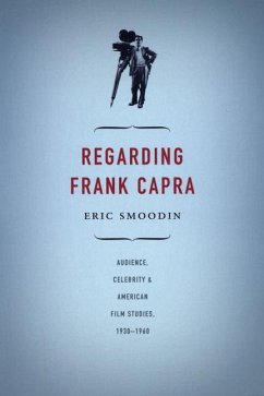Regarding Frank Capra: Audience, Celebrity, and American Film Studies, 1930-1960 - Smoodin, Eric