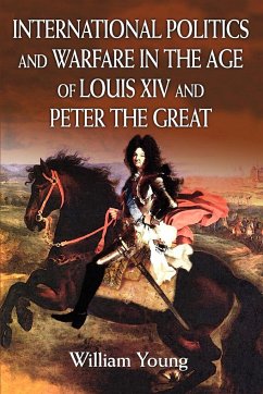 International Politics and Warfare in the Age of Louis XIV and Peter the Great - Young, William