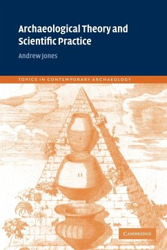 Archaeological Theory and Scientific Practice - Jones, Andrew; Andrew, Jones James