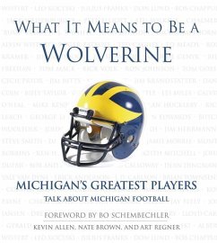 What It Means to Be a Wolverine: Michigan's Greatest Players Talk about Michigan Football - Allen, Kevin; Regner, Art; Brown, Nate