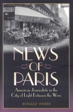 News of Paris: American Journalists in the City of Light Between the Wars - Weber, Ronald