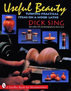 Useful Beauty: Turning Practical Items on a Wood Lathe - Sing, Dick