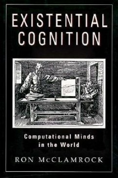 Existential Cognition: Computational Minds in the World - McClamrock, Ron