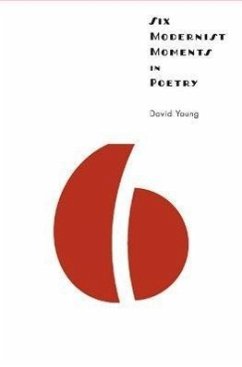 Six Modernist Moments in Poetry - Young, David