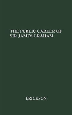The Public Career of Sir James Graham - Erickson, Arvel B.; Unknown