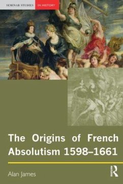 The Origins of French Absolutism, 1598-1661 - James, Alan