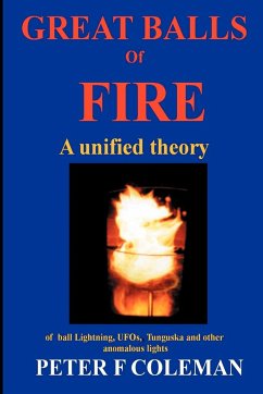 Great Balls of Fire-A Unified Theory of Ball Lightning, UFOs, Tunguska and Other Anomalous Lights - Coleman, Peter F.