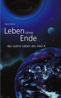 Leben ohne Ende - das wahre Leben des Alex K. - Martin, Alexa