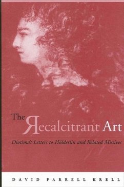 The Recalcitrant Art: Diotima's Letters to Holderlin and Related Missives Edited and Translated by Douglas F. Kenney and Sabine Menner-Betts - Krell, David Farrell