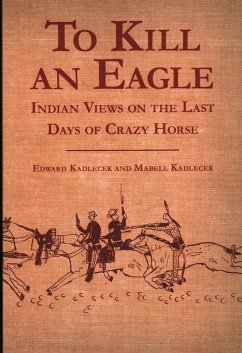 To Kill an Eagle: Indian Views on the Last Days of Crazy Horse - Kadlecek, Edward; Kadlecek, Mabell