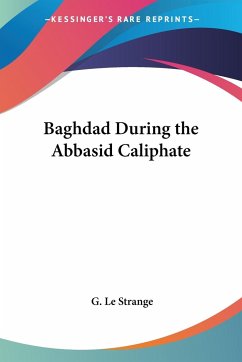 Baghdad During the Abbasid Caliphate - Le Strange, G.