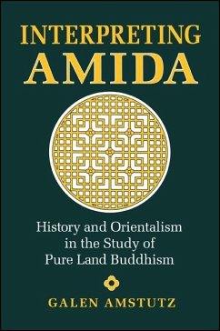 Interpreting Amida: History and Orientalism in the Study of Pure Land Buddhism - Amstutz, Galen
