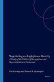 Negotiating an Anglophone Identity: A Study of the Politics of Recognition and Representation in Cameroon