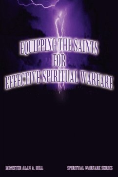 EQUIPPING THE SAINTS FOR EFFECTIVE SPIRITUAL WARFARE - Hill, Alan A.