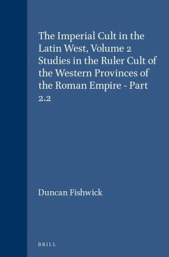 The Imperial Cult in the Latin West, Volume 2 Studies in the Ruler Cult of the Western Provinces of the Roman Empire - Part 2.2: Part 2.2 - Fishwick, Duncan