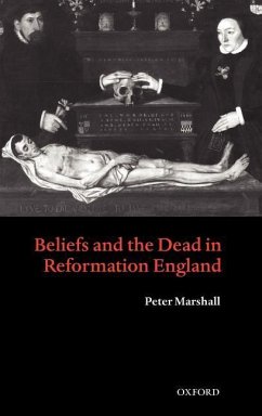 Beliefs and the Dead in Reformation England - Marshall, Peter