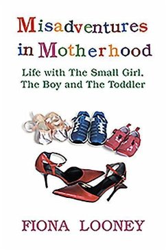 Misadventures in Motherhood: Life with the Small Girl, the Boy and the Toddler - Looney, Fiona