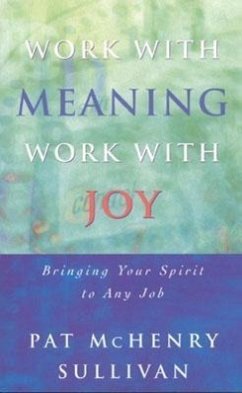 Work with Meaning, Work with Joy: Bringing Your Spirit to Any Job - Sullivan, Pat McHenry