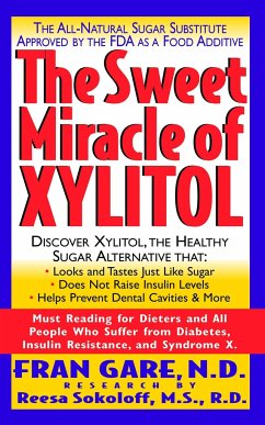The Sweet Miracle of Xylitol: The All Natural Sugar Substitute Approved by the FDA as a Food Additive - Gare, Fran