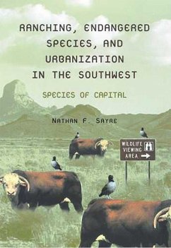 Ranching, Endangered Species, and Urbanization in the Southwest: Species of Capital - Sayre, Nathan F.