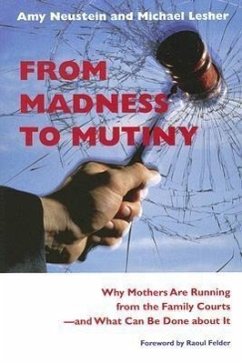 From Madness to Mutiny: Why Mothers Are Running from the Family Courts -- And What Can Be Done about It - Neustein, Amy; Lesher, Michael
