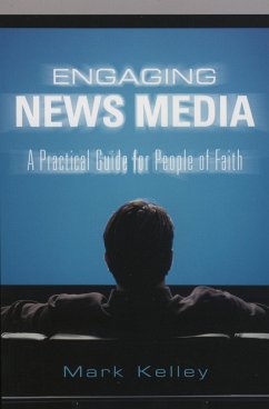 Engaging News Media: A Practical Guide for People of Faith - Kelley, Mark
