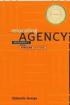 Relocating Agency: Modernity and African Letters - George, Olakunle