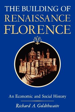 The Building of Renaissance Florence - Goldehwaite, Richard A.; Goldthwaite, Richard A.