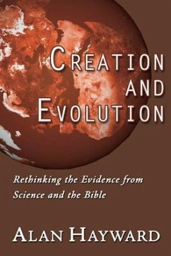 Creation and Evolution: Rethinking the Evidence from Science and the Bible - Hayward, Alan