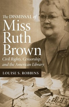 The Dismissal of Miss Ruth Brown: Civil Rights, Censorship, and the American Library - Robbins, Louise S.