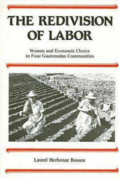 The Redivision of Labor: Women and Economic Choice in Four Guatemalan Communities - Bossen, Laurel H.