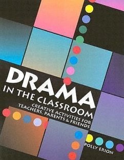 Drama in the Classroom: Creative Activities for Teachers, Parents and Friends - Erion, Polly