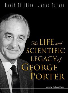 The Life and Scientific Legacy of George Porter - Phillips, David; Barber, James